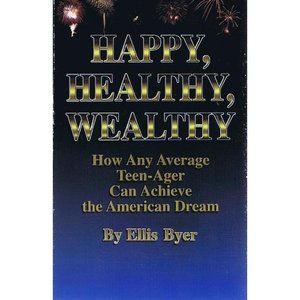 Happy, Healthy, Wealthy: How Any Average Teen-Ager Can Achieve the American Drea